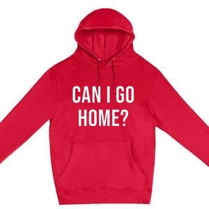 Can I Go Home Premium Pullover Hoodie