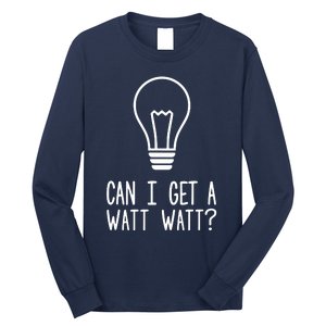 Can I Get A Watt Watt Long Sleeve Shirt