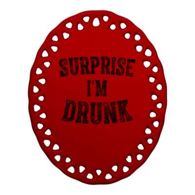 Cute Ing Gift Funny Surprise I'm Drunk Gift Ceramic Oval Ornament