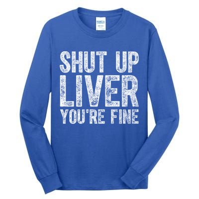 Cute Ing Gift Funny Shut Up Liver You're Fine Funny Gift Tall Long Sleeve T-Shirt