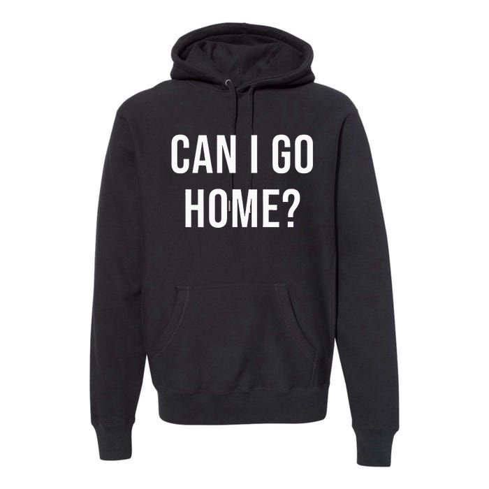 Can I Go Home Premium Hoodie