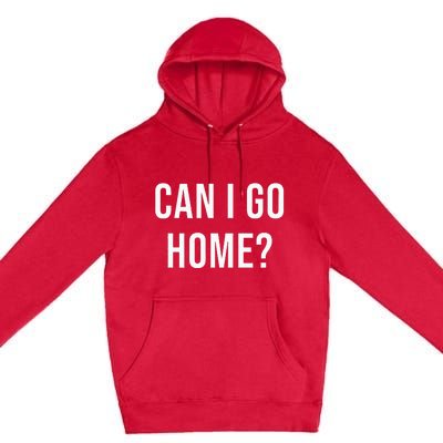 Can I Go Home Premium Pullover Hoodie