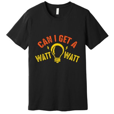 Can I Get A Watt Watt Funny Electrician Gift Premium T-Shirt