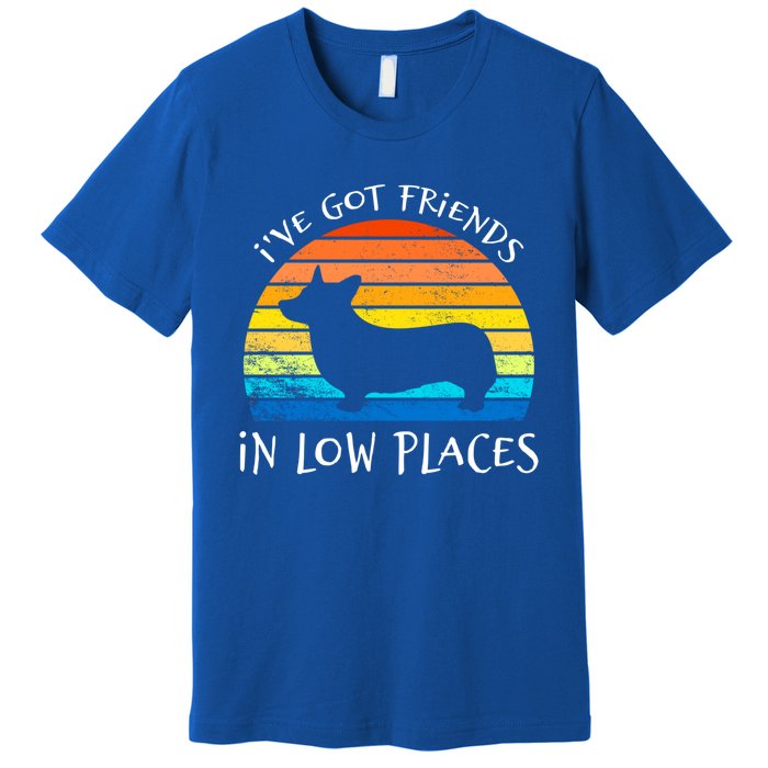 Corgi I've Got Friends In Low Places Pembroke Welsh Lover Great Gift Premium T-Shirt