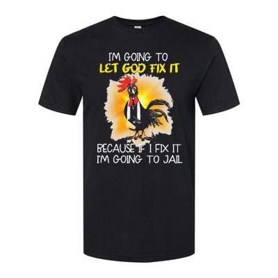 Chicken IM Going To Let God Fix It Because If I Fix It Softstyle® CVC T-Shirt