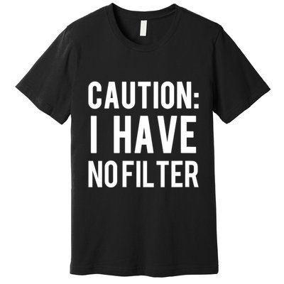 Caution I Have No Filter Funny Sarcastic Joke Premium T-Shirt