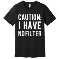 Caution I Have No Filter Funny Sarcastic Joke Premium T-Shirt