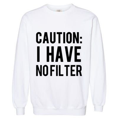 Caution I Have No Filter Funny Sarcastic Joke Garment-Dyed Sweatshirt