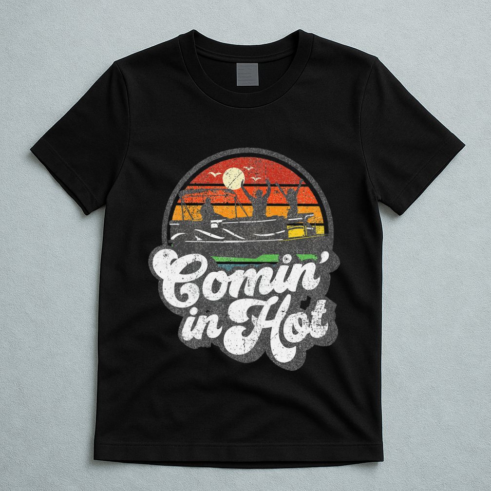 Comin In Hot Pontoon Boat Funny Boating Lake Pontooning Gift T-Shirt