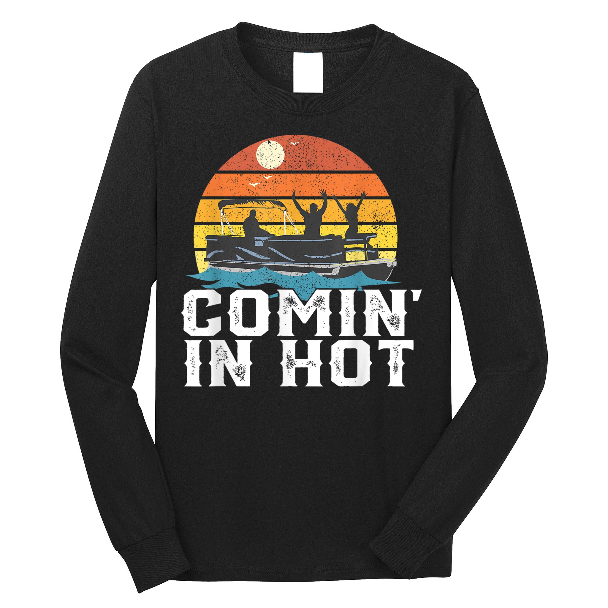 Comin In Hot Pontoon Boat Funny Boating Lake For Dad Long Sleeve Shirt