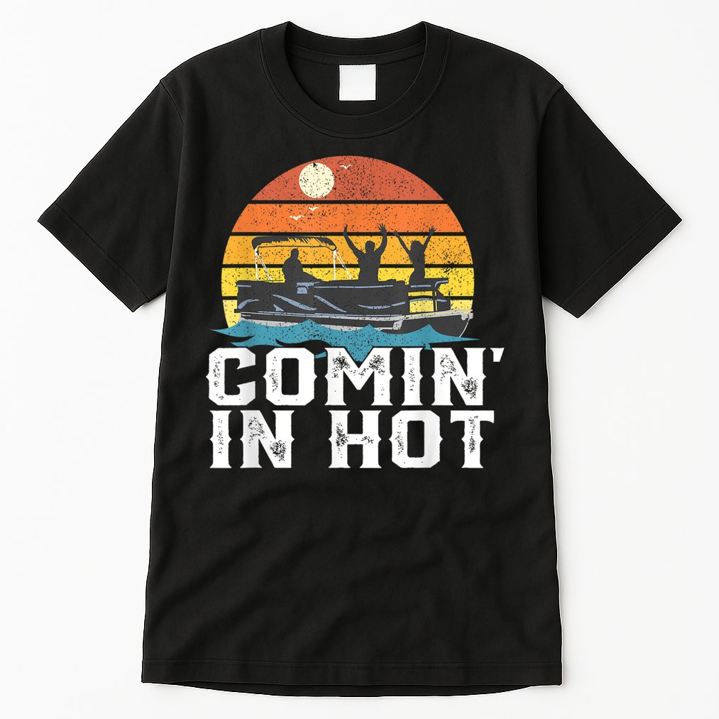 Comin In Hot Pontoon Boat Funny Boating Lake For Dad Tall T-Shirt