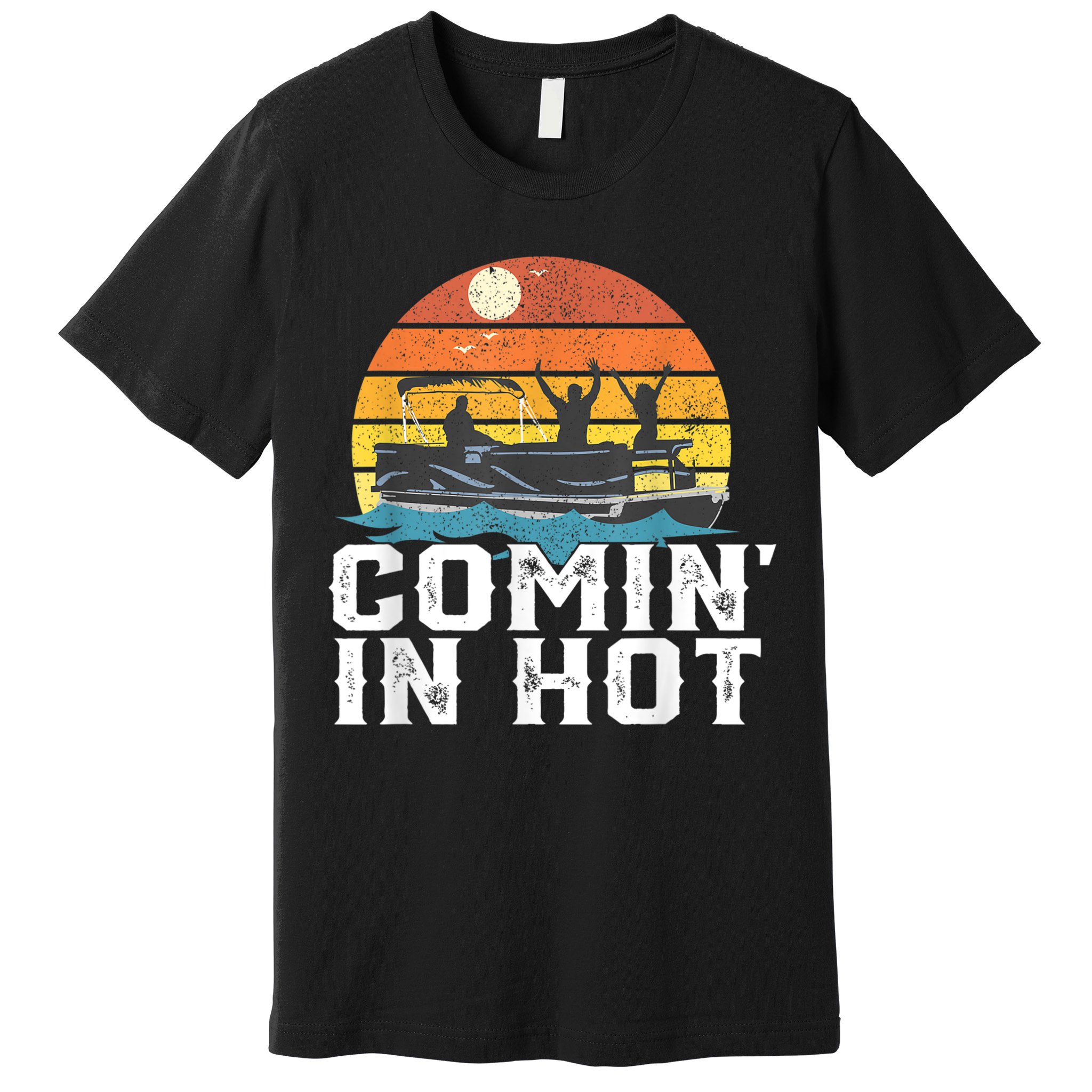 Comin In Hot Pontoon Boat Funny Boating Lake For Dad Premium T-Shirt