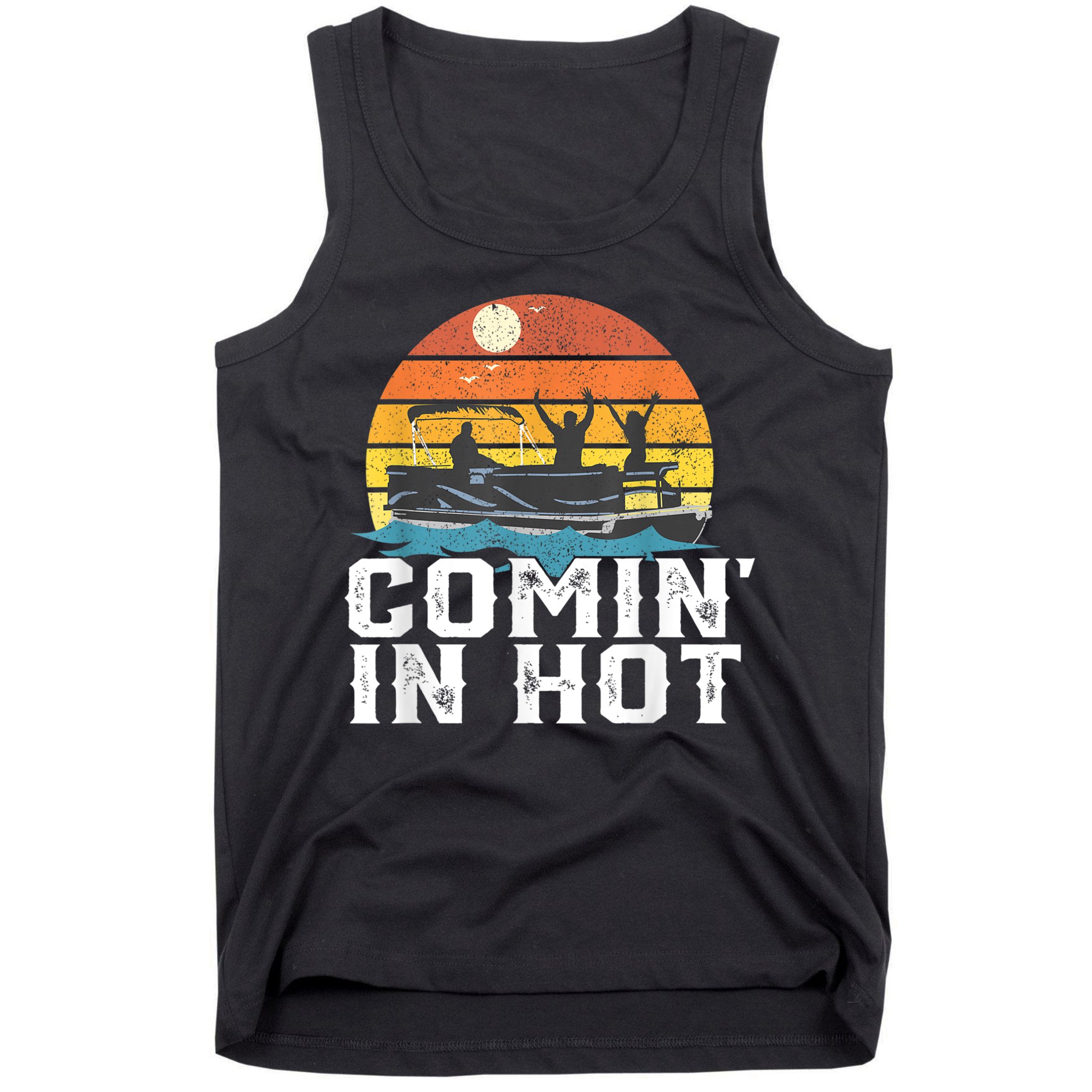 Comin In Hot Pontoon Boat Funny Boating Lake For Dad Tank Top