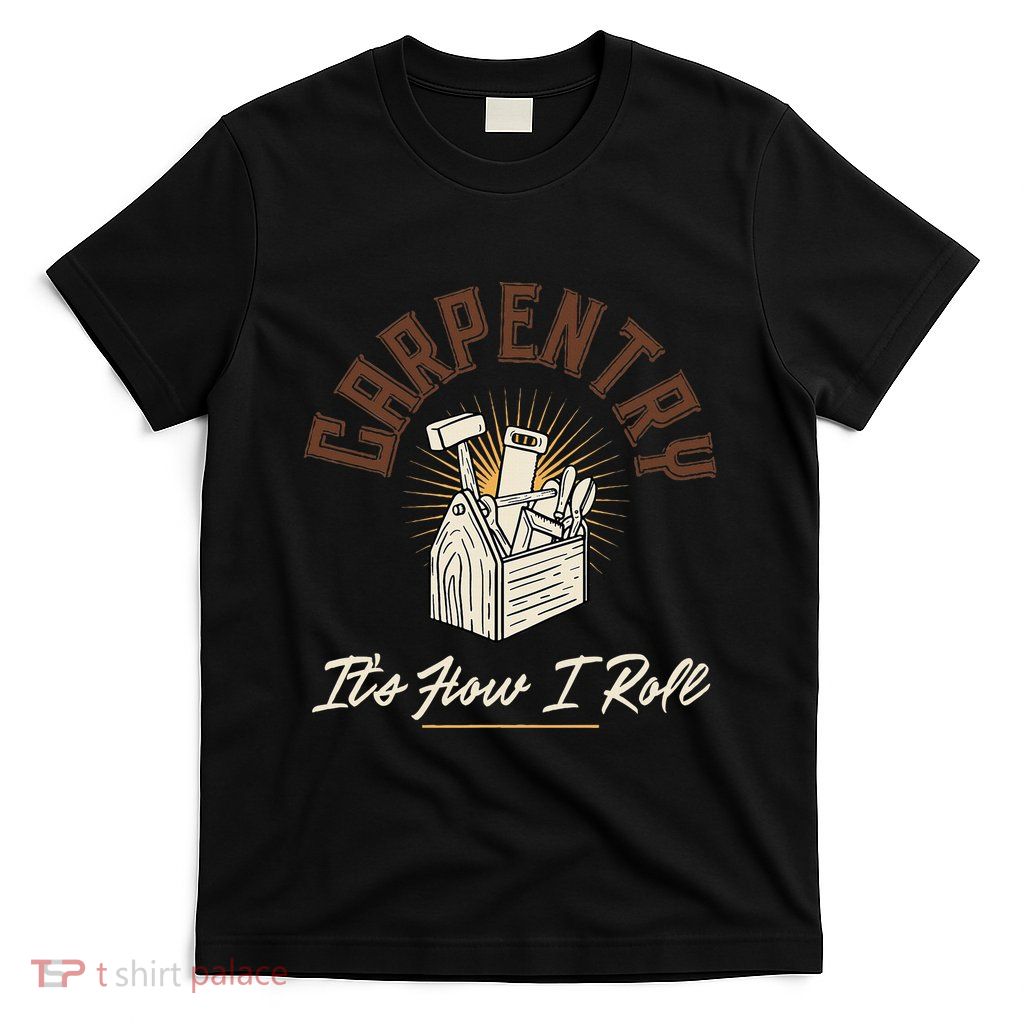 Carpentry Its How I Roll Funny Carpenter T-Shirt