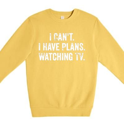 CanT. I Have Plans. Watching Tv. / Funny Tv Shows & Movie Premium Crewneck Sweatshirt