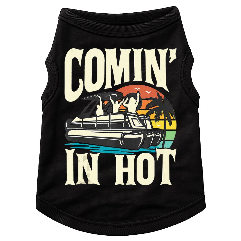 Comin In Hot Funny Pontoon Boat Pontooning Party Boat Doggie Tank
