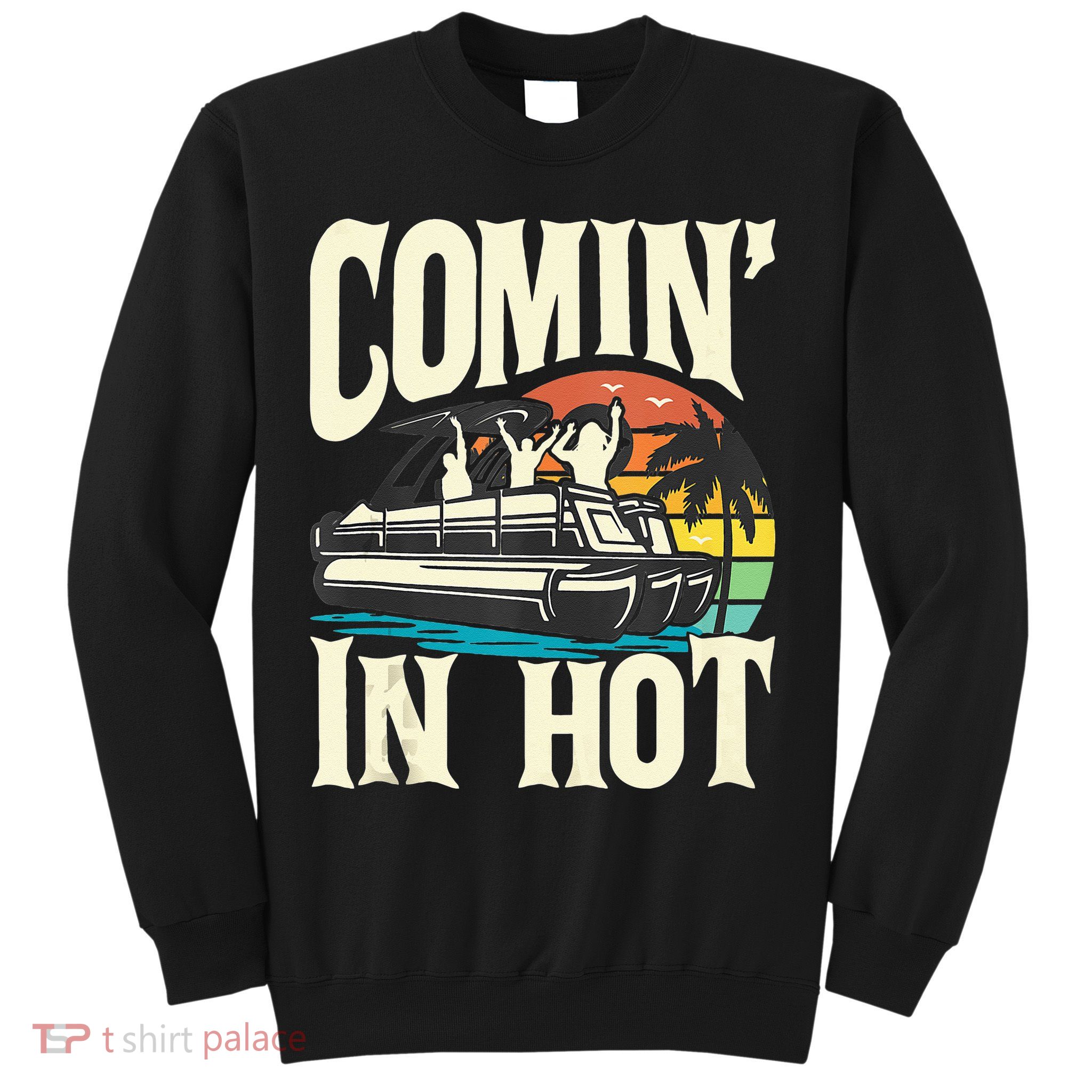 Comin In Hot Funny Pontoon Boat Pontooning Party Boat Sweatshirt