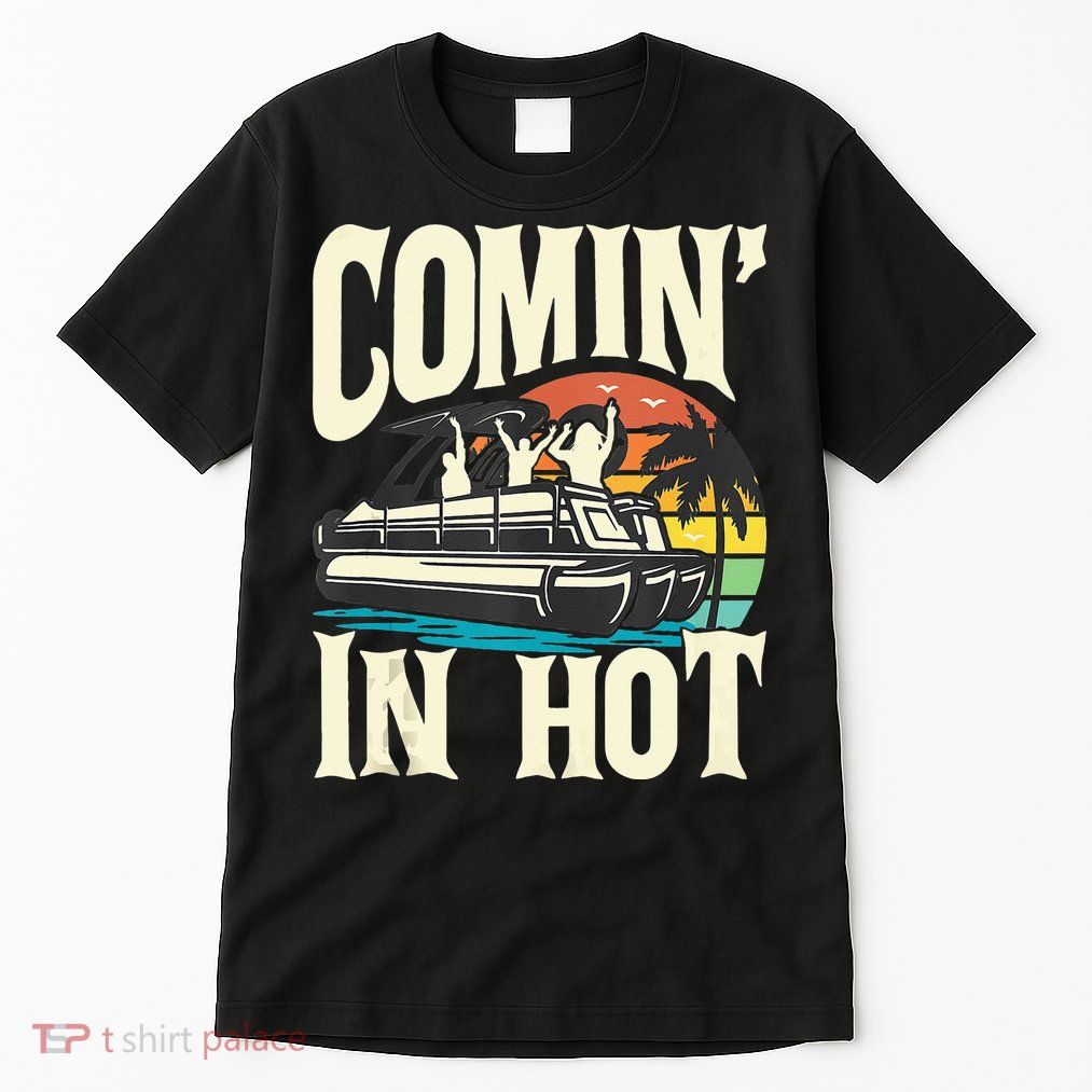 Comin In Hot Funny Pontoon Boat Pontooning Party Boat Tall T-Shirt