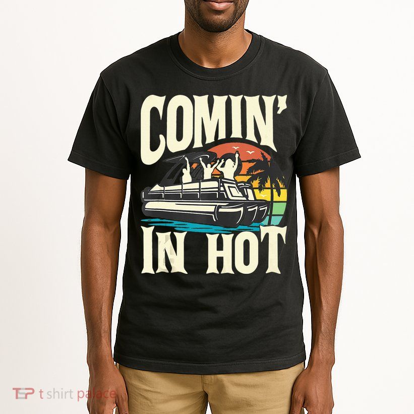 Comin In Hot Funny Pontoon Boat Pontooning Party Boat Tall T-Shirt