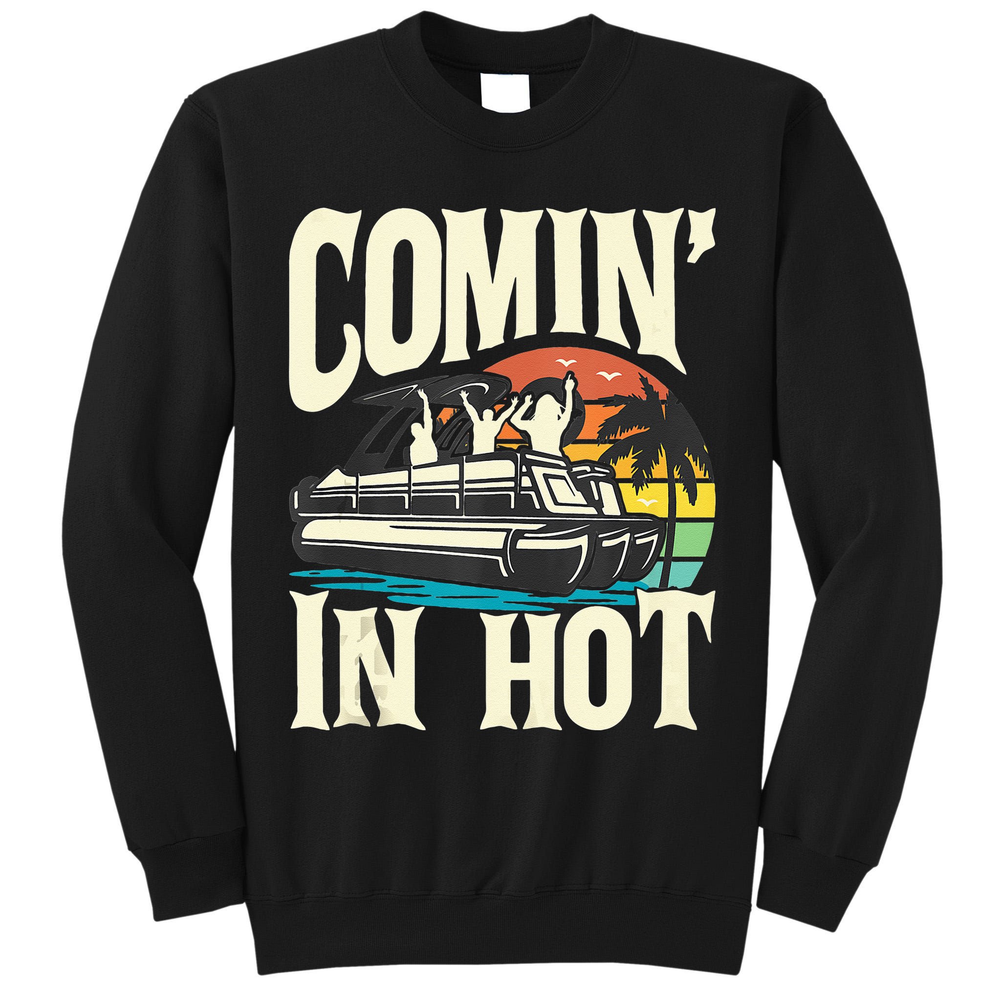 Comin In Hot Funny Pontoon Boat Pontooning Party Boat Tall Sweatshirt