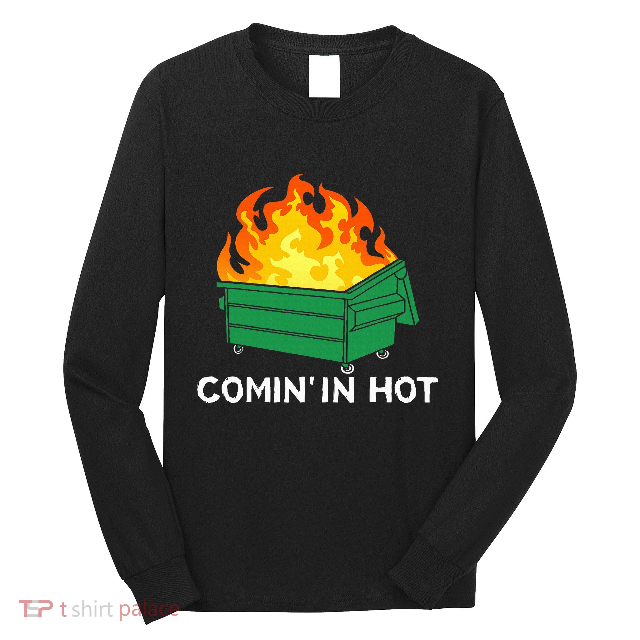 Comin In Hot Fire Funny Dumpster Fire Long Sleeve Shirt