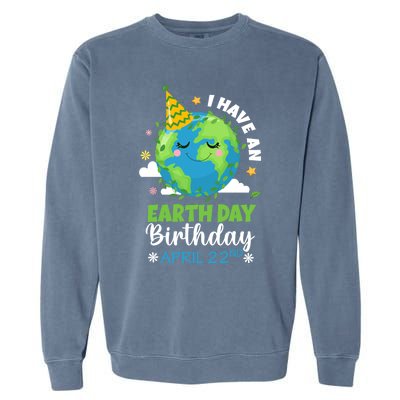 Cute I Have An Earth Day Birthday April 22nd Environtal Gift Garment-Dyed Sweatshirt