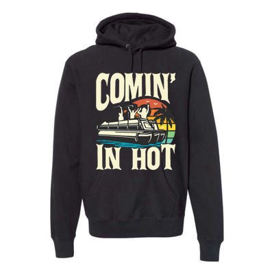 Comin In Hot Funny Pontoon Boat Pontooning Party Boat Premium Hoodie