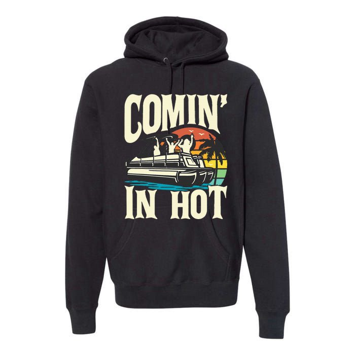 Comin In Hot Funny Pontoon Boat Pontooning Party Boat Premium Hoodie