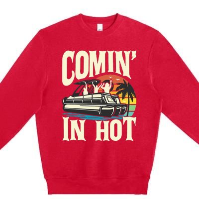 Comin In Hot Funny Pontoon Boat Pontooning Party Boat Premium Crewneck Sweatshirt