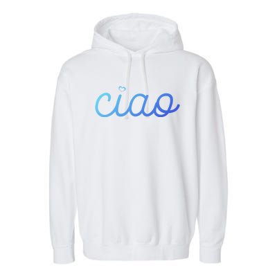 Ciao Italian Hello Goodbye Visit Italy Trip Europe Vacation Cute Gift Garment-Dyed Fleece Hoodie