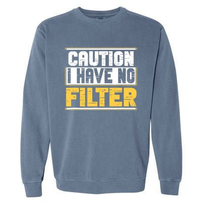 Caution I Have No Filter Funny Sarcastic Humor Awesome Cute Garment-Dyed Sweatshirt