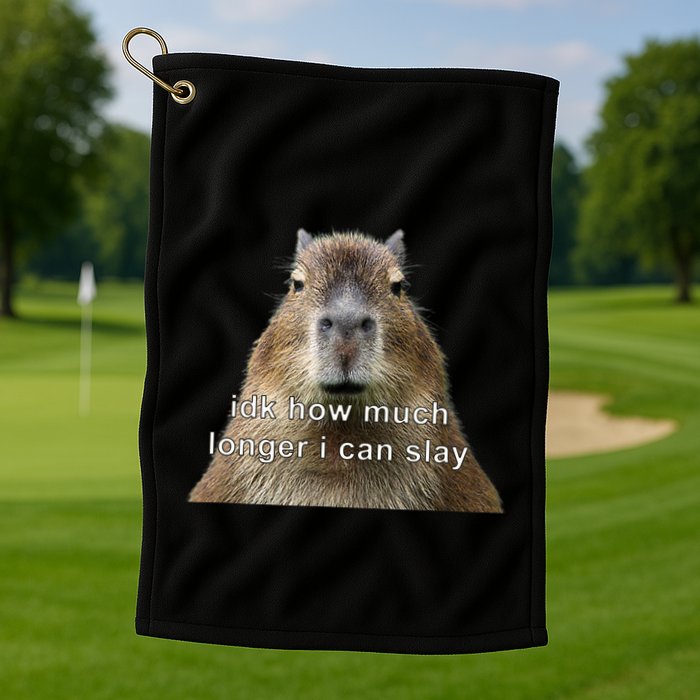 Capybara Idk How Much Longer I Can Slay Golf Towel