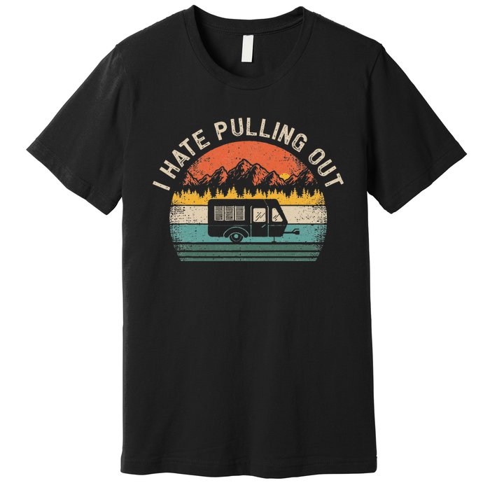 Camping I Hate Pulling Out Vintage Camper Travel Trailer Premium T-Shirt