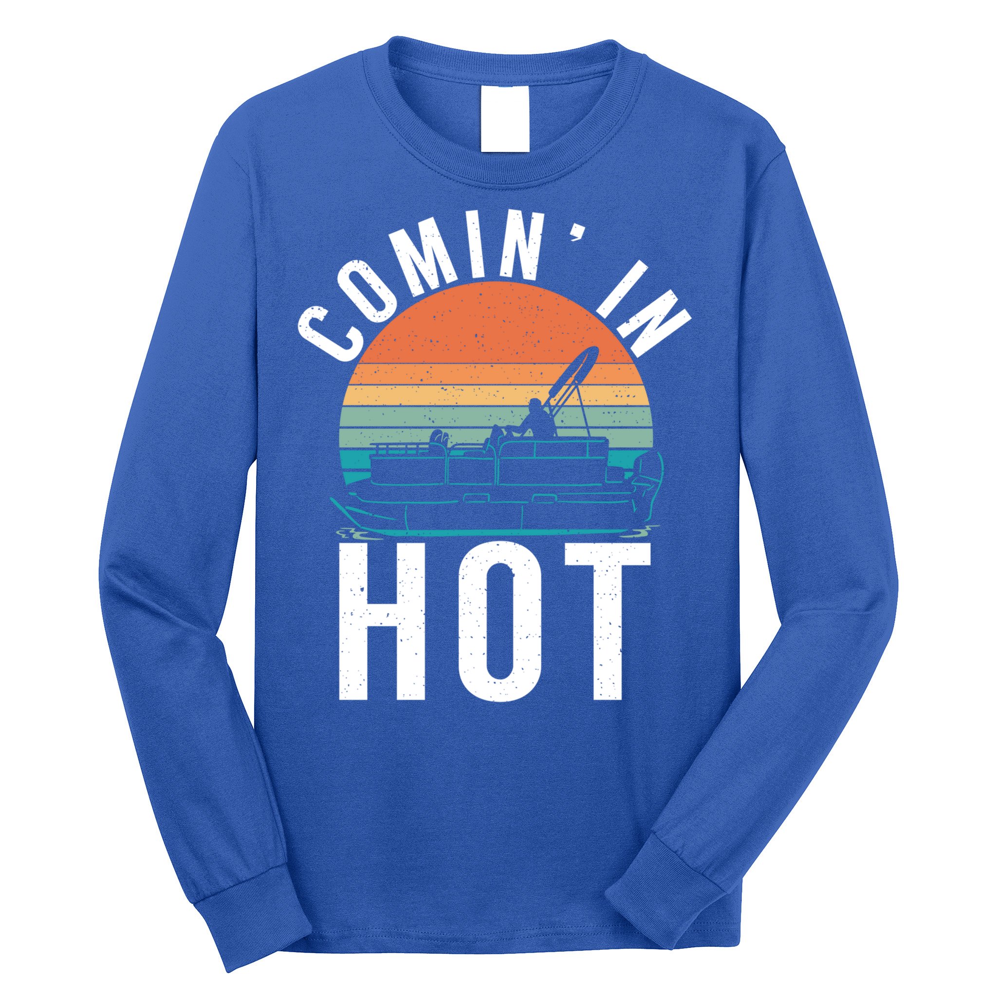 Comin In Hot Boat Captain Pontoons Boating Cool Gift Long Sleeve Shirt