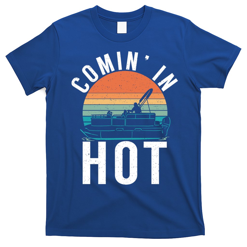 Comin In Hot Boat Captain Pontoons Boating Cool Gift T-Shirt