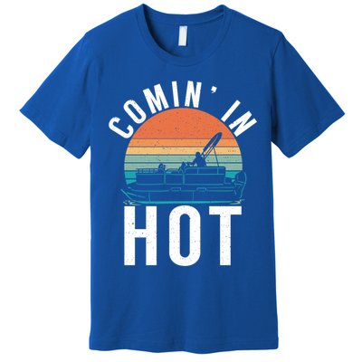 Comin In Hot Boat Captain Pontoons Boating Cool Gift Premium T-Shirt