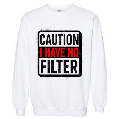 Caution I Have No Filter Warning Sign Garment-Dyed Sweatshirt