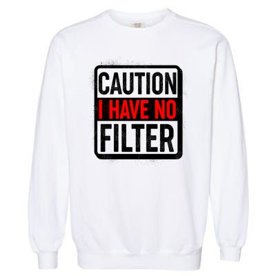 Caution I Have No Filter Warning Sign Garment-Dyed Sweatshirt