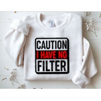 Caution I Have No Filter Warning Sign Sweatshirt