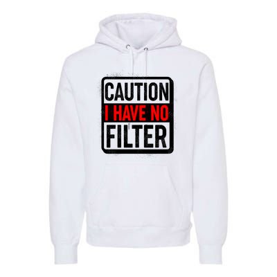 Caution I Have No Filter Warning Sign Premium Hoodie