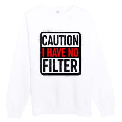 Caution I Have No Filter Warning Sign Premium Crewneck Sweatshirt