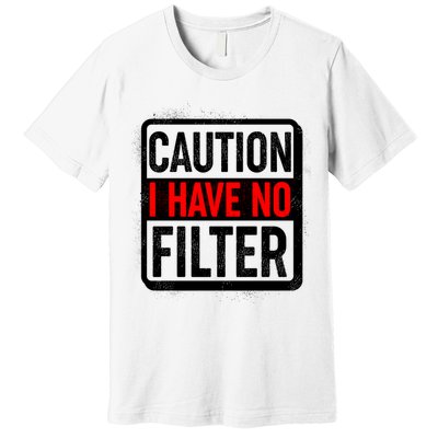 Caution I Have No Filter Warning Sign Premium T-Shirt