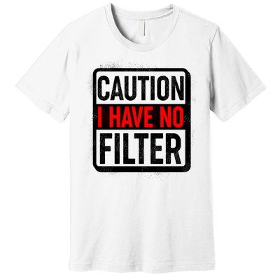 Caution I Have No Filter Warning Sign Premium T-Shirt