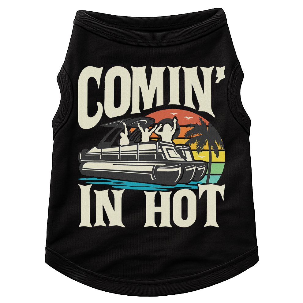 Comin In Hot Funny Pontoon Boat Pontooning Party Boat Doggie Tank