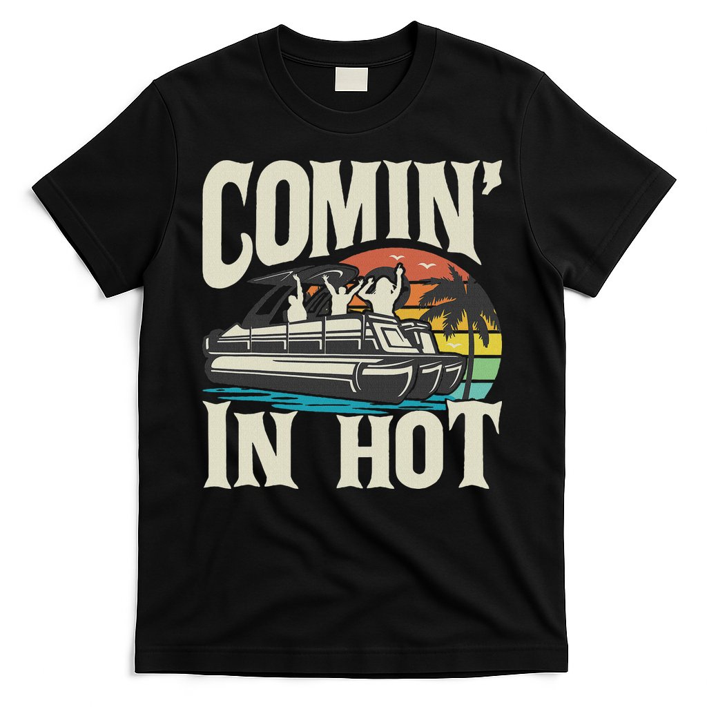 Comin In Hot Funny Pontoon Boat Pontooning Party Boat T-Shirt