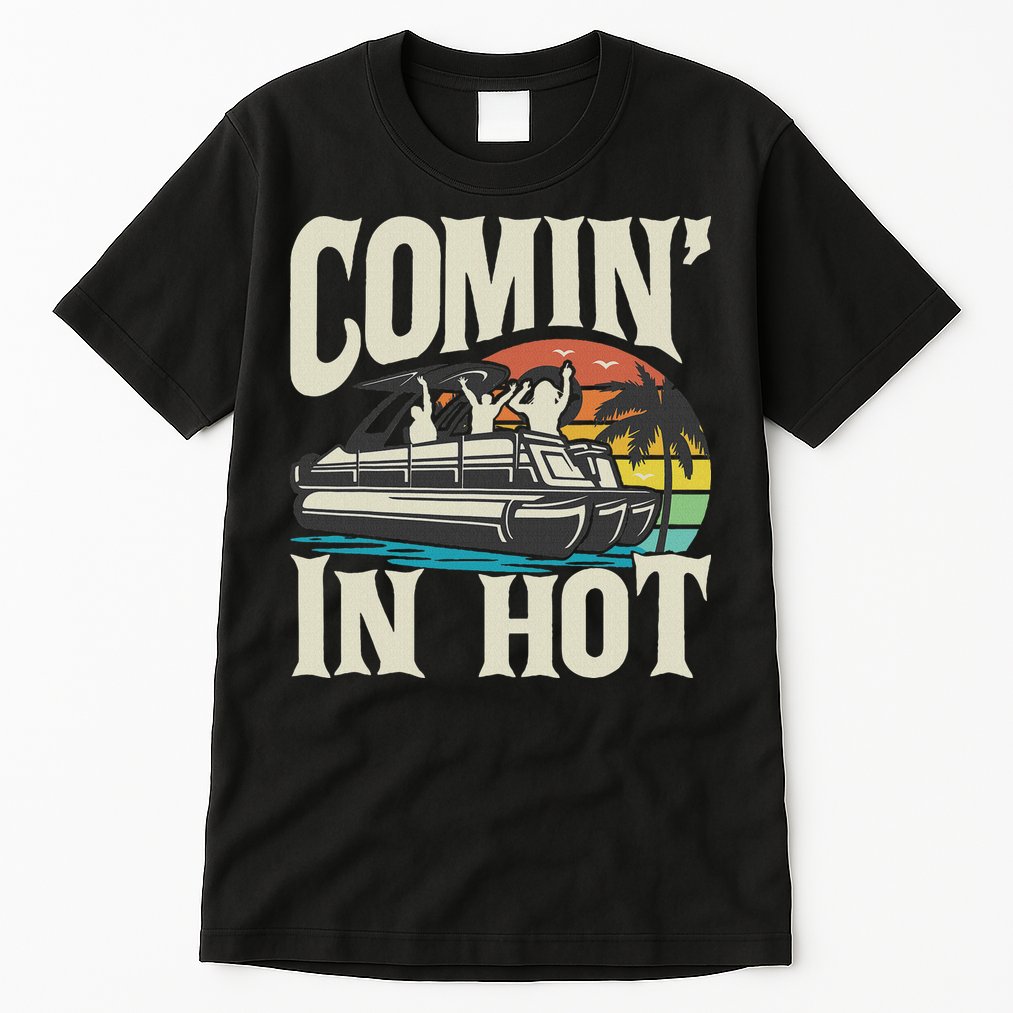 Comin In Hot Funny Pontoon Boat Pontooning Party Boat Tall T-Shirt