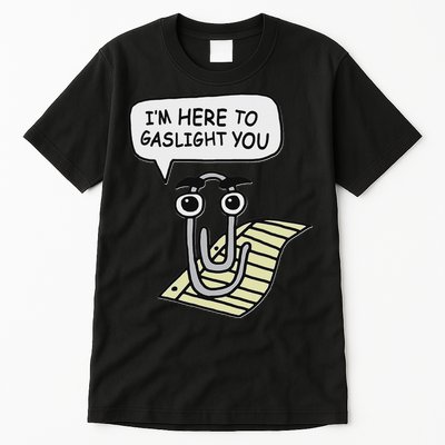 Clippy I'm Here To Gaslight You Good S Black Tall T-Shirt