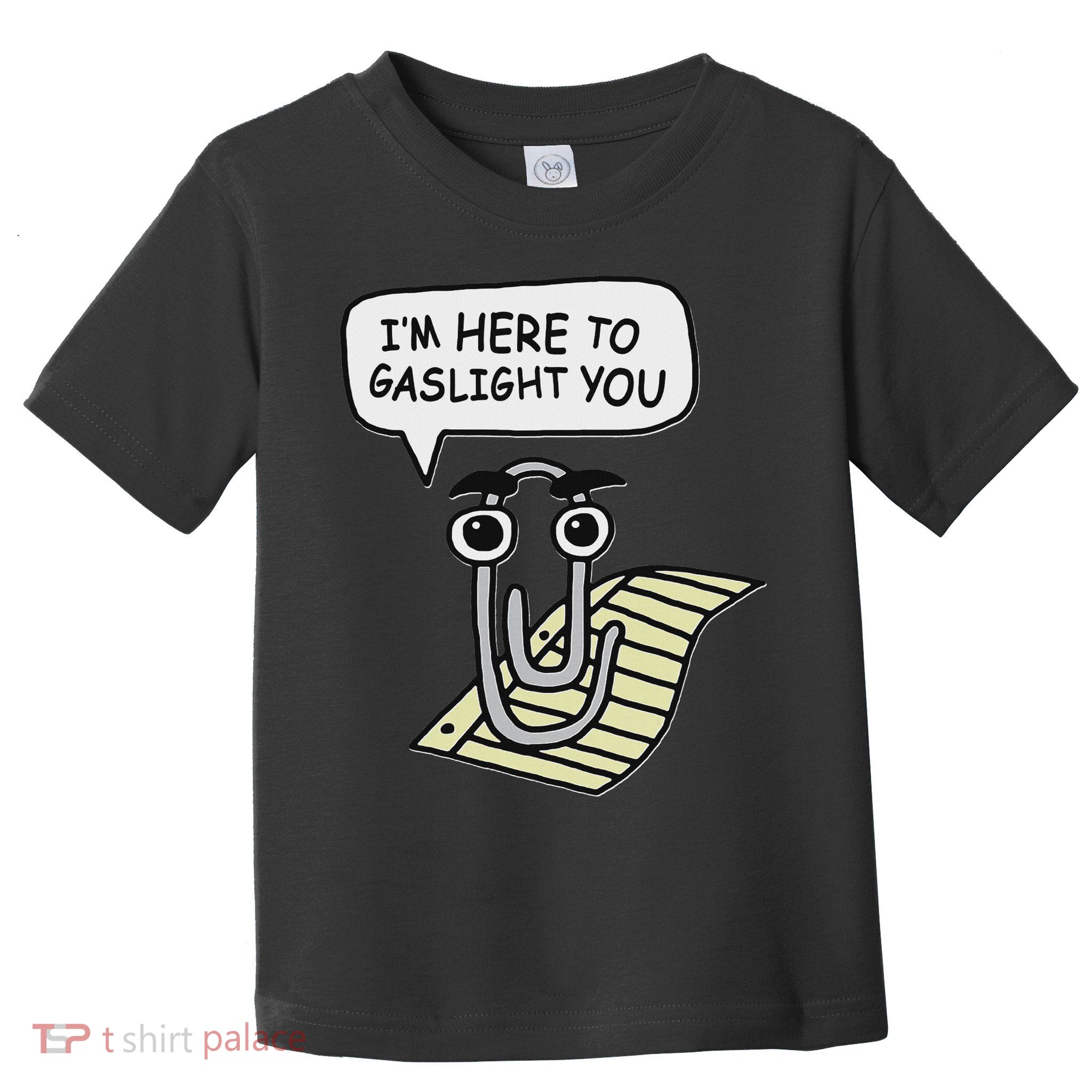 Clippy I'm Here To Gaslight You Good S Black Toddler T-Shirt