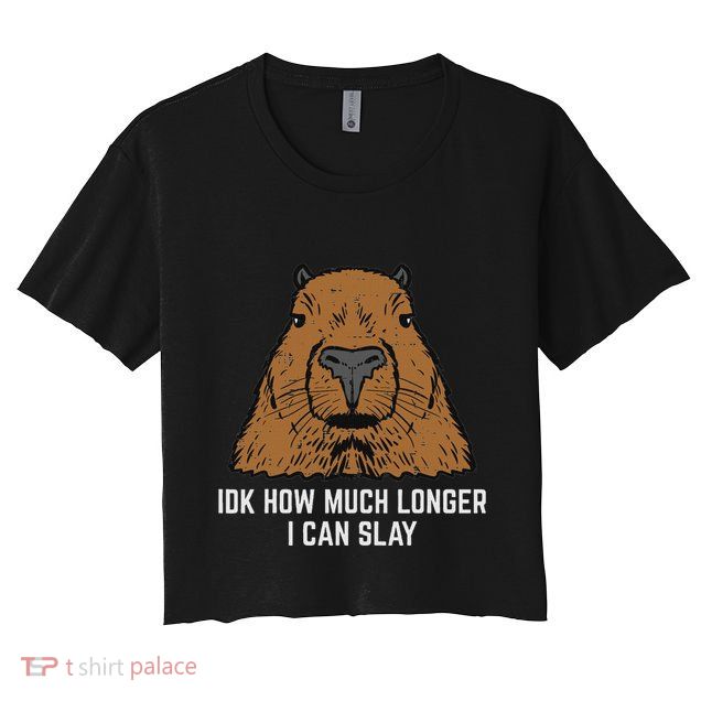 Capybara Idk How Much I Can Slay Capy Rodent Women Crop Top