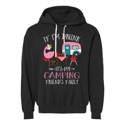 Camper If I'm Drunk It's My Camping Friends Fault Garment-Dyed Fleece Hoodie